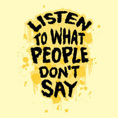 Listen to what people do not say. Vector hand drawn grunge lettering. Inspirational motivational quote. - 762369347