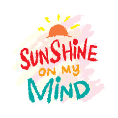 Sunshine on my mind. Inspire motivational quote. Hand drawn vector lettering.
