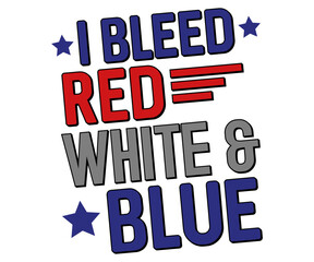 i bleed  Red White & Blue Svg,4th of July,America Day,independence Day,USA Flag,Us Holidays,Patriotic,All American T-shirt