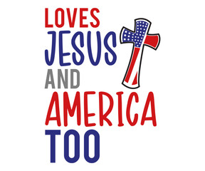 Loves Jesus and America Too Svg,4th of July,America Day,independence Day,USA Flag,Us Holidays,Patriotic,All American T-shirt