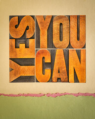 yes, you can - motivational  word abstract in letterpress wood type blocks on art paper, empowering concept