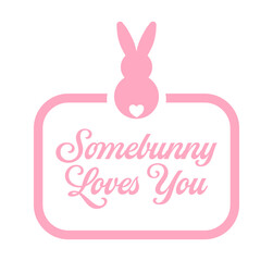 Somebunny Loves You text and a bunny on the top of the frame. Pink design for Easter.