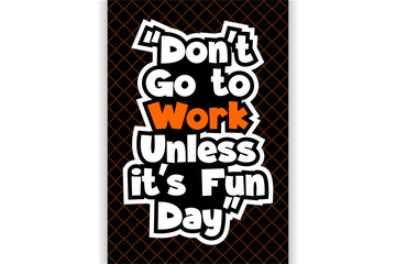 Don't Go to Work Unless it's Fun Day Holiday concept