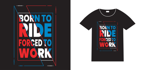 Born to ride forced to work Typography worker day tshirt , motivational t shirt designs