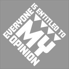 Funny Everyone is Entitled to My Opinion Sarcastic Quote