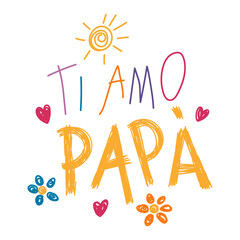 Ti amo Papa, Love you Dad in Italian, kids writing, drawings, doodles, scribbles. Hand drawn vector illustration, isolated quote. Fathers day design, card, banner element