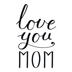 Love You Mom handwritten typography, hand lettering. Hand drawn vector illustration, isolated text, quote. Mothers day design, card, banner element