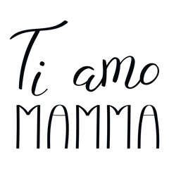 Ti amo Mamma, Love you Mom in Italian, handwritten typography, hand lettering. Hand drawn vector illustration, isolated text, quote. Mothers day design, card, banner element