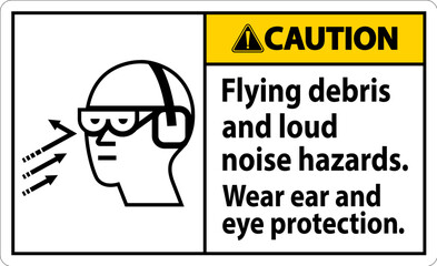 A Caution sign depicting the necessity of wearing ear and eye protection due to flying debris and loud noise hazards.