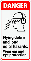 A Danger sign depicting the necessity of wearing ear and eye protection due to flying debris and loud noise hazards.