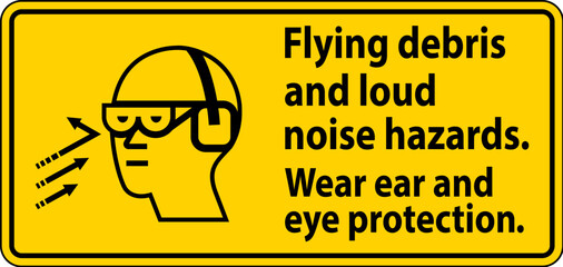 A warning sign depicting the necessity of wearing ear and eye protection due to flying debris and loud noise hazards.