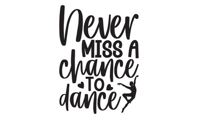 Naklejka na ściany i meble Never Miss A Chance To Dance - Ballet T shirt Design, Handmade calligraphy vector illustration, Cutting and Silhouette, for prints on bags, cups, card, posters.
