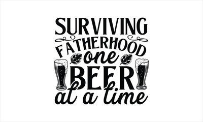 Surviving fatherhood one beer at a time - Beer T-Shirt Design, Ceremony, This Illustration Can Be Used As A Print On T-Shirts And Bags, Stationary Or As A Poster, Template.