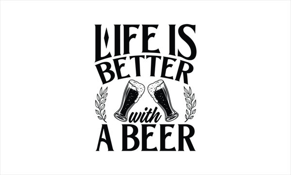 Life is better with a beer - Beer T-Shirt Design, Ceremony, This Illustration Can Be Used As A Print On T-Shirts And Bags, Stationary Or As A Poster, Template.