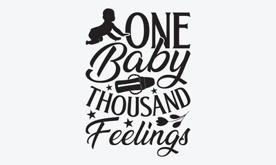One Baby Thousand Feelings - Baby Typography T-Shirt Design, Monochrome Vector Illustration, Hand Drawn Vintage Illustration With Hand-Lettering And Decoration Elements, Vector Files Are Editable.