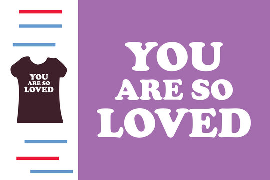 you are so loved t shirt design