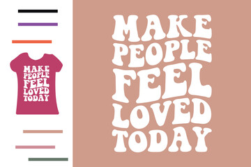  Make people feel loved today t shirt design