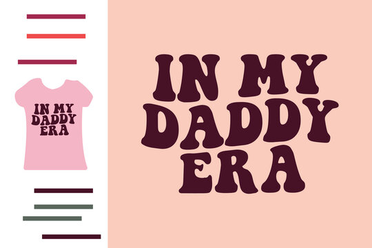 In my daddy era t shirt design 