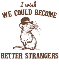 I Wish we would become better strangers mouse in a hat Funny Vintage Animal Saying for Print on T-shirt, Apparel, Sweatshirt, graphic tee digital download file SVG vector file illustration