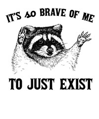 It's so brave of me tto just exist raccoon Funny Vintage Animal Saying for Print on T-shirt, Apparel, Sweatshirt, graphic tee digital download file SVG vector file illustration