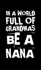 in a world full of grandmas be a nana simple typography with black background