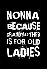 nonna because grandmother is for old ladies simple typography with black background