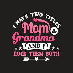 I Have Two Titles Mom and Grandma And I Rock Them Both. Mother's Day T-Shirt Design, Posters, Greeting Cards, Textiles, and Sticker Vector Illustration