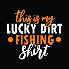 this is my lucky dirt fishing shirt