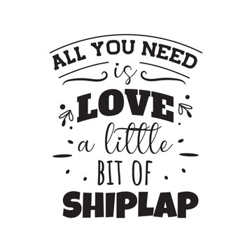 All You Need Is Love A Little Bit of Shiplap Vector Design on White Background