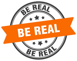 be real stamp. be real label on transparent background. round sign