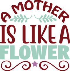 A mother is like a flower , Pod Print On Demand , Mom Shirts Funny