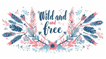 Illustration in vintage boho style with feathers, tribal arrows and floral decoration. American Indian motifs. "Wild and free" motivational poster.