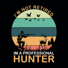 I’M NOT RETIRED .I 'M A PROFESSIONAL HUNTER fun t-shirt,illustrations with patches for t-shirts and other uses.