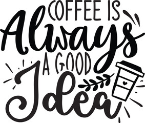 Coffee Is Always A Good Idea 