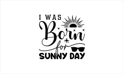 i was born for sunny day-summertime t shirts design,  Calligraphy t shirt design,Hand drawn lettering phrase,  Silhouette,Isolated on white background, Files for Cutting Cricut and svg EPS 10