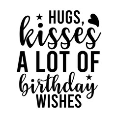 Hugs,kisses A Lot Of Birthday Wishes SVG Cut File