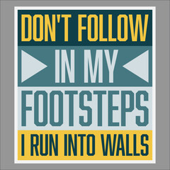 Funny Don't Follow In My Footsteps I Run Into Walls Joke