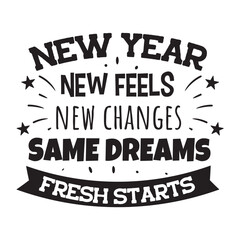 New Year New Feels New Changes Same Dreams Fresh Start. Vector Design on White Background