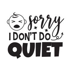 Sorry I Don't Do Quiet Vector Design on White Background