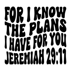 For I Know The Plans I Have For You Jeremiah 29:11