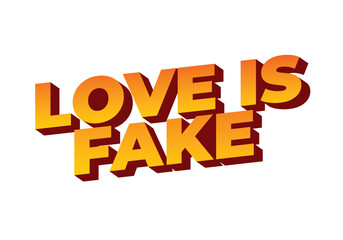 Love is fake. Text effect in 3 dimension style