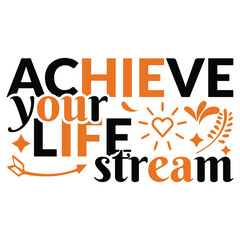 Achieve your life stream.