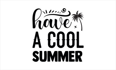 have a cool summer- summer t shirts design,  Calligraphy t shirt design,Hand drawn lettering phrase,  Silhouette,Isolated on white background, Files for Cutting Cricut and svg  EPS 10