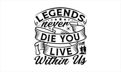 Legends Never Die You Live Within Us - Memorial T-Shirt Design, Army Quotes, Handmade Calligraphy Vector Illustration, Stationary Or As A Posters, Cards, Banners.