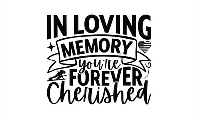 In Loving Memory You're Forever Cherished - Memorial T-Shirt Design, Army Quotes, Handmade Calligraphy Vector Illustration, Stationary Or As A Posters, Cards, Banners.