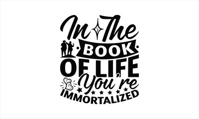In The Book Of Life You're Immortalized - Memorial T-Shirt Design, Military Quotes, Handwritten Phrase Calligraphy Design, Hand Drawn Lettering Phrase Isolated On White Background.