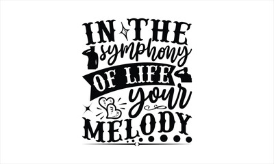 In The Symphony Of Life Your Melody - Memorial T-Shirt Design, Freedom Quotes, This Illustration Can Be Used As A Print On T-Shirts And Bags, Posters, Cards, Mugs.