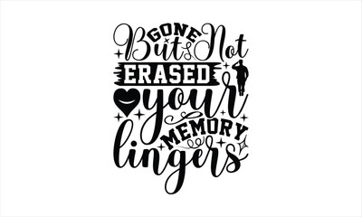 Gone But Not Erased Your Memory Lingers - Memorial T-Shirt Design, Army Quotes, Handmade Calligraphy Vector Illustration, Stationary Or As A Posters, Cards, Banners.