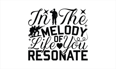 In The Melody Of Life You Resonate - Memorial T-Shirt Design, Army Quotes, Handmade Calligraphy Vector Illustration, Stationary Or As A Posters, Cards, Banners.