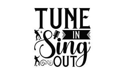 Tune In Sing Out - Singing t- shirt design, Hand drawn vintage hand lettering, This illustration can be used as a print and bags, stationary or as a poster. EPS 10